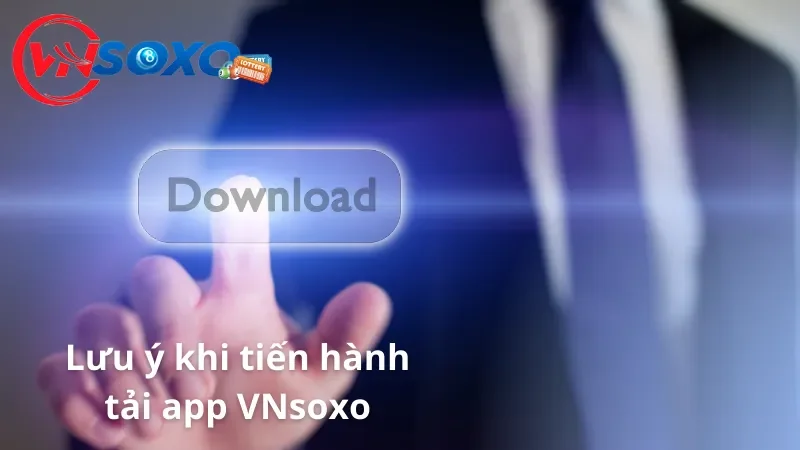 Các lưu ý khi tiến hành tải app VNsoxo mà tân thủ cần biết Các lưu ý khi tiến hành tải app VNsoxo mà tân thủ cần biết