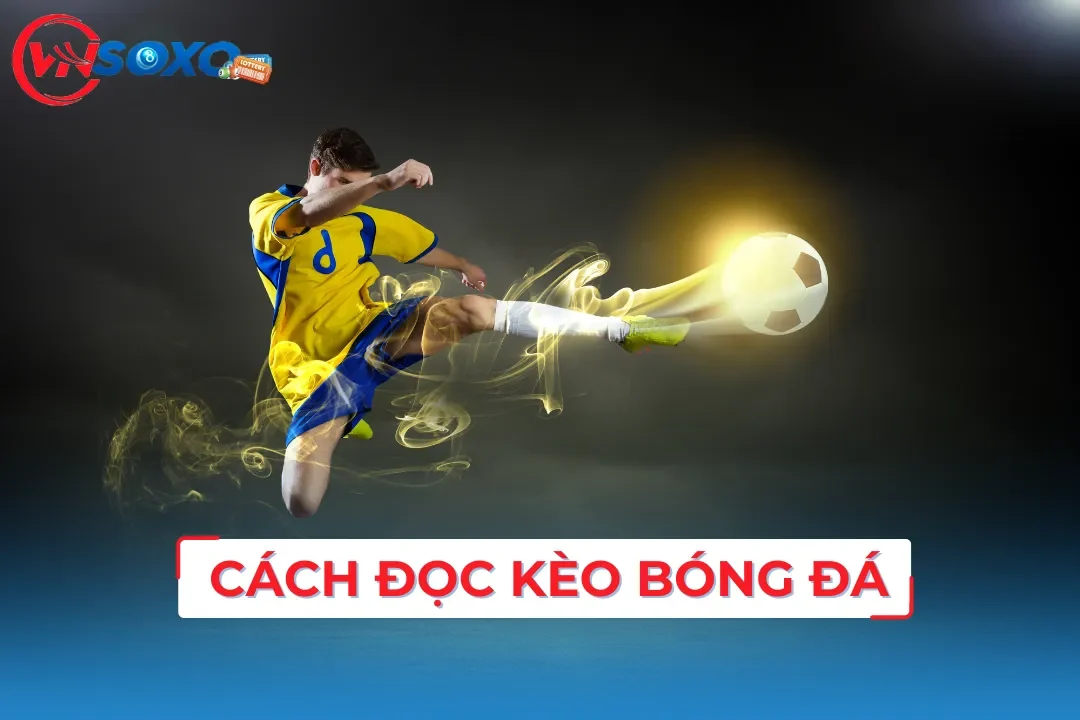 Cách Đọc Kèo Bóng Đá Hiệu Quả Để Tăng Tỷ Lệ Chiến Thắng