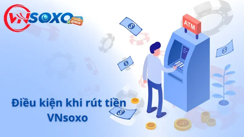 Điều kiện cần phải đáp ứng trước khi rút tiền VNsoxo Điều kiện cần phải đáp ứng trước khi rút tiền VNsoxo