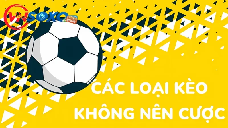 Khái quát về kèo nào không nên cược trong bóng đá Khái quát về kèo nào không nên cược trong bóng đá