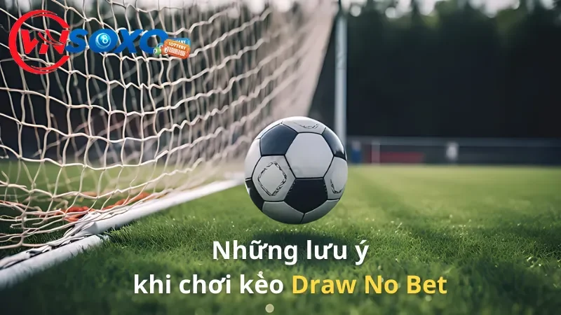 Những lưu ý quan trọng khi chơi kèo Draw No Bet Những lưu ý quan trọng khi chơi kèo Draw No Bet