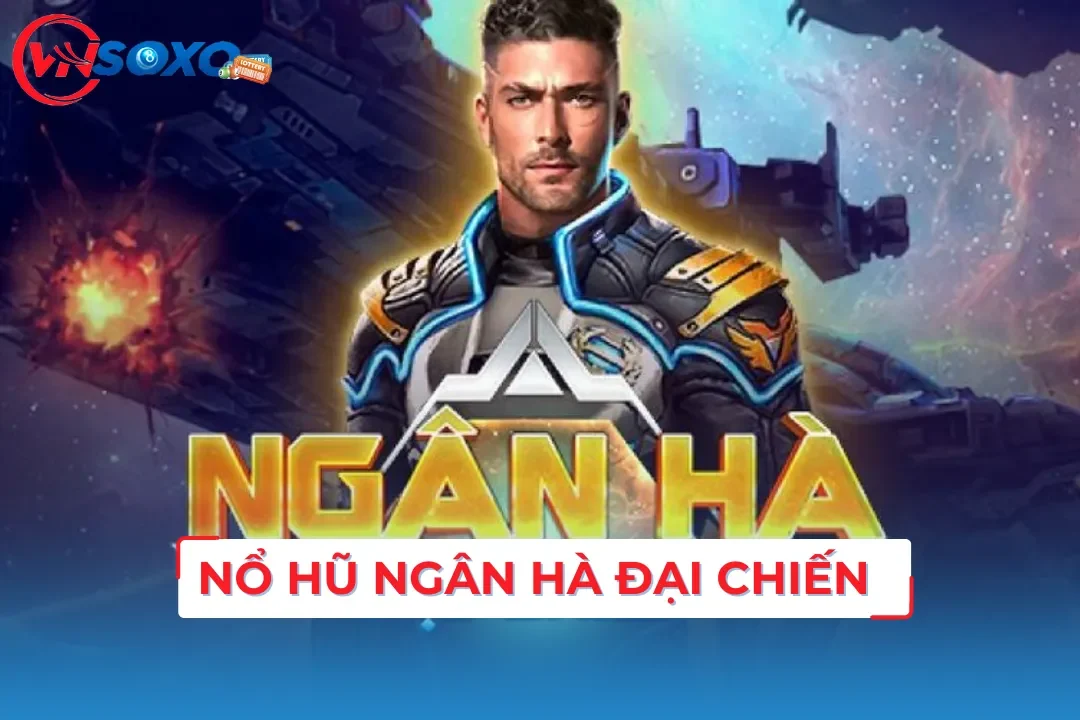 Trải Nghiệm Game Nổ Hũ Ngân Hà Đại Chiến Vạn Người Mê