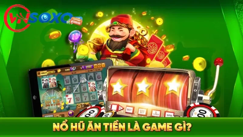 Tổng quan về trò chơi nổ hũ ăn tiền thật Tổng quan về trò chơi nổ hũ ăn tiền thật